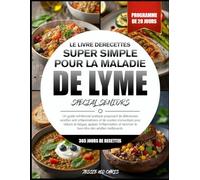 LE LIVRE DE RECETTES SUPER SIMPLE POUR LA MALADIE DE LYME SPÉCIAL SENIORS: Un guide nutritionnel pratique proposant de délicieuses recettes ... fatigue, apaiser l’inflammation et favoriser