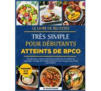 LE LIVRE DE RECETTES TRÈS SIMPLE POUR DÉBUTANTS ATTEINTS DE BPCO: Recettes faciles et bonnes pour les poumons afin d’améliorer la respiration, ... chez les personnes vivant avec la BPCO
