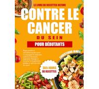 Le Livre De Recettes Ultime Contre Le Cancer Du Sein Pour Débutants: Repas curatifs et anti-inflammatoires pour accompagner le traitement, renforcer ... pendant et après les soins du cancer