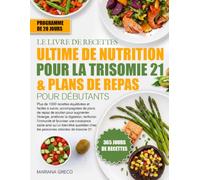 LE LIVRE DE RECETTES ULTIME DE NUTRITION POUR LA TRISOMIE 21 & PLANS DE REPAS POUR DÉBUTANTS: Plus de 1000 recettes équilibrées et faciles à suivre, ... améliorer la digestion, renforcer l’