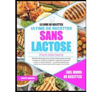 LE LIVRE DE RECETTES ULTIME DE RECETTES SANS LACTOSE POUR DÉBUTANTS: Recettes délicieuses sans produits laitiers et plans de repas simples pour ... et soutenir la santé intestinale - un guide
