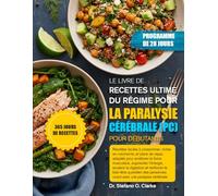 LE LIVRE DE RECETTES ULTIME DU RÉGIME POUR LA PARALYSIE CÉRÉBRALE (PC) POUR DÉBUTANTS: Recettes faciles à consommer, riches en nutriments, et plans de ... l’énergie, soutenir la digestion et ren...