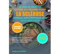 LE LIVRE DE RECETTES ULTIME DU RÉGIME POUR LA SCLÉROSE LATÉRALE AMYOTROPHIQUE (SLA) POUR DÉBUTANTS: Recettes riches en nutriments et faciles à avaler ... améliorer l’énergie et renforcer le conf...
