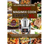 LE LIVRE DE RECETTES ULTIME MAGIMIX COOK EXPERT XL: Plus de 100 recettes simples pour vos soupes du quotidien, plats vapeur, pâtes boulangères, desserts, sauces et smoothies