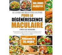 LE LIVRE DE RECETTES ULTIME POUR LA DÉGÉNÉRESCENCE MACULAIRE CHEZ LES SENIORS: Recettes pour la santé visuelle riches en antioxydants, zinc et lutéine ... naturellement la progression de la DMLA