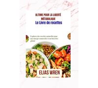 Le livre de recettes ultime pour la liberté métabolique: Explorez des recettes naturelles pour une énergie renouvelée et un bien-être global