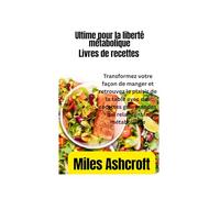 Le livre de recettes ultime pour la liberté métabolique: Transformez votre façon de manger et retrouvez le plaisir de la table avec des recettes gourmandes qui relancent le métabolisme,