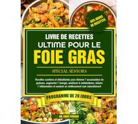 LE LIVRE DE RECETTES ULTIME POUR LE FOIE GRAS SPÉCIAL SÉNIORS: Recettes curatives et détoxifiantes pour éliminer l’accumulation de graisses, augmenter ... le métabolisme, réduire l’inflammation et