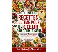 LE LIVRE DE RECETTES ULTIME POUR UN CŒUR BON POUR LE CŒUR: Le guide complet des recettes délicieuses et nutritives, des menus équilibrés et des ... la santé cardiaque et un bien-être durable
