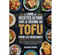 LE LIVRE DE RECETTES ULTIME SUR LE RÉGIME AU TOFU POUR LES DÉBUTANTS: 100+ recettes de tofu riche en protéines pour la perte de poids, la construction musculaire et la vie à base de plantes