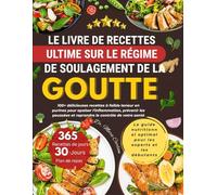 LE LIVRE DE RECETTES ULTIME SUR LE RÉGIME DE SOULAGEMENT DE LA GOUTTE: 100+ délicieuses recettes à faible teneur en purines pour apaiser ... et reprendre le contrôle de votre santé