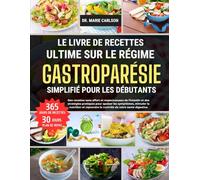 LE LIVRE DE RECETTES ULTIME SUR LE RÉGIME GASTROPARÉSIE SIMPLIFIÉ POUR LES DÉBUTANTS: Des recettes sans effort et respectueuses de l'intestin et des ... nutrition et reprendre le contrôle de votre s