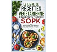 LE LIVRE DE RECETTES VÉGÉTARIENNE POUR DÉBUTANTS SUR LE SOPK: Recettes simples à base de plantes, plans de repas simples et conseils nutritionnels pour gérer le syndrome des ovaires polykystiques