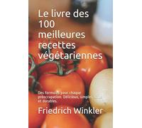 Le livre des 100 meilleures recettes végétariennes: Des formules pour chaque préoccupation. Délicieux, simples, sains et durables.