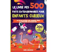 Le livre des 500 faits extraordinaires pour enfants curieux: Un voyage magique pour apprendre, rêver et développer son imagination