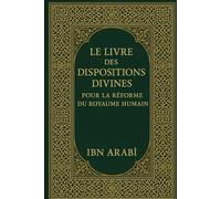 Le Livre Des Dispositions Divines: Pour La Réforme Du Royaume Humain (Ibn ʿArabī)