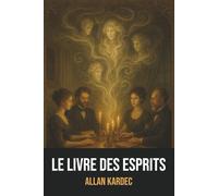 Le Livre des Esprits d'Allan Kardec - Édition Originale et Intégrale - Philosophie Spiritualiste avec Biographie de l'Auteur: Doctrine Spirite sur ... avec les Esprits - Texte Complet de 1860