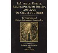 Le Livre des Esprits, Le Livre des morts tibétain, Jamblique, Du Ciel et de l'Enfer: La Vie après la mort Quatre textes fondateurs en français moderne (Occultisme & les Sagesses du Monde)