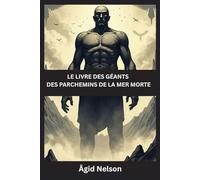 Le Livre des Géants des Parchemins de la Mer Morte: Les secrets anciens des Veilleurs, des Néphilim et des géants perdus des Écritures