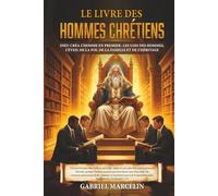 Le Livre des Hommes Chrétiens: Dieu créa l’homme en premier : les lois des hommes, l’éveil de la foi, de la famille et de l’héritage.