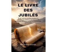 LE LIVRE DES JUBILÉS: Écrits hébreux anciens révélant la chronologie biblique, les rencontres angéliques, les fêtes sacrées et l’histoire des patriarches