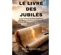LE LIVRE DES JUBILÉS: Écrits hébreux anciens révélant la chronologie biblique, les rencontres angéliques, les fêtes sacrées et l’histoire des patriarches