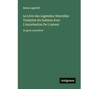 Le Livre des Légendes; Nouvelles Traduites Du Suédois Avec L'autorisation De L'auteur: en gros caractères