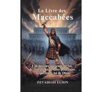 Le Livre des Maccabées: Une histoire ancienne de foi, de courage et de lutte pour faire respecter la loi de Dieu