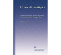 Le livre des masques: portraits symbolistes, gloses et documents sur les écrivains d'hier et d'aujourd'hui: Volume 1