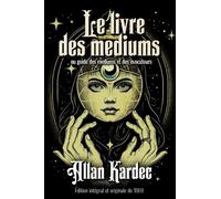Le livre des mediums ou guide des mediums et des evocateurs Édition intégral et originale de 1869