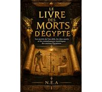Le Livre des Morts d'Égypte: Les secrets de l'au-delà, les rites sacrés et les connaissances ésotériques des anciens Égyptiens (Qui était les annunakis ?)