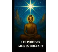 LE LIVRE DES MORTS TIBÉTAIN: Bardo Thodol Un guide spirituel des enseignements bouddhistes sur la vie, la renaissance, le karma et l'âme après la mort (French Edition)