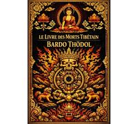 Le Livre des morts tibétain en français : Le Bardo Thödol Guide spirituel ancien sur les expériences de la conscience après la mort, les visions du ... selon la tradition du bouddhisme tibétain