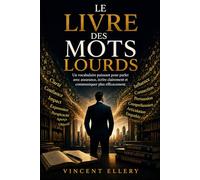 LE LIVRE DES MOTS LOURDS: Un vocabulaire puissant pour parler avec assurance, écrire clairement et communiquer plus efficacement