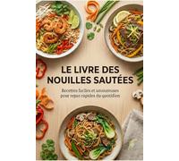 Le Livre des Nouilles Sautées: Recettes faciles et savoureuses pour repas rapides du quotidien
