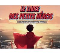 Le Livre des Petits Héros: 7 Histoires Inspirantes pour Garçons de 3 à 7 Ans