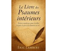 Le livre des Psaumes intérieurs: Prières modernes pour éveiller la paix, la foi et la lumière en toi