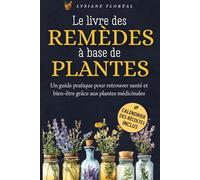 Le livre des remèdes à base de plantes: Un guide pratique pour retrouver la santé et le bien-être. Des solutions naturelles et ancestrales pour remplacer les produits chimiques.