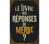 Le Livre des Réponses de merde: Le Livre parfait pour rire de tout - idee cadeau noel humoristique pour collègues, amis ou couple