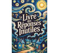 Le Livre des Réponses Inutiles: Le cahier idéal pour des rires garantis - Un cadeau humoristique pour vos collègues, amis ou couple