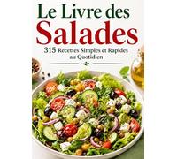 Le Livre Des Salades 315 Recettes Savoureuses et Rapides au Quotidien