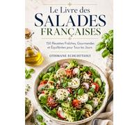 Le Livre des Salades Françaises 150 Recettes Fraîches, Gourmandes et Équilibrées pour Tous les Jours