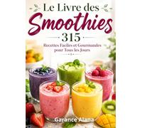 Le Livre des Smoothies 315 Recettes Faciles et Gourmandes pour Tous les Jours