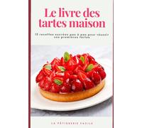 Le livre des tartes maison: 15 recettes sucrées pas à pas pour réussir vos premières tartes