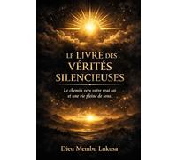 LE LIVRE DES VÉRITÉS SILENCIEUSES: Le voyage vers votre véritable soi et une vie pleine de sens