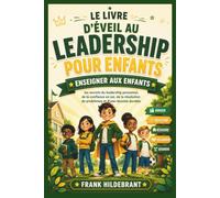 LE LIVRE D'ÉVEIL AU LEADERSHIP POUR ENFANTS: Enseigner aux enfants les secrets du leadership personnel, de la confiance en soi, de la résolution de problèmes et d'une réussite durable