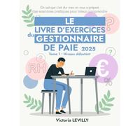 Le livre d'exercices du gestionnaire de paie 2025: Tome 1 Débutant (Collection Pratique Paie, RH & Compta - Éditions LV Paies RH)