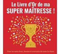 Le Livre d'Or de ma Super Maîtresse: Pour les mots doux, dessins et souvenirs de toute la classe