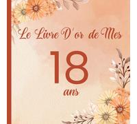 Le Livre D'or de mes 18 ans: Cadeau D'anniversaire pour la Célébration du 18ème Anniversaire pour Homme ou Femme