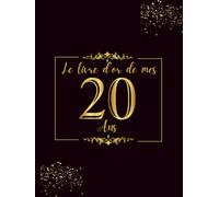 Le Livre D'or de mes 20 ans: 100 Pages pour Célébrer le 20ème Anniversaire pour Homme ou Femme - Cadeau D'anniversaire Thème Noir et Or - Couverture Rigide